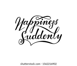 Vector illustration, Happiness suddenly, hand drawn lettering sign. Isolated on white background. Design for t-shirt, banner, postcard, greeting card. EPS 10
