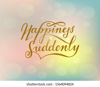 Vector illustration, Happiness suddenly, hand drawn lettering sign.  Design for t-shirt, banner, postcard, greeting card. EPS 10