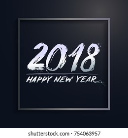 Vector illustration of happy new year 2018. Brush strokes silver and black colors. Text Design calendar. Freehand drawing. Isolated on a dark background