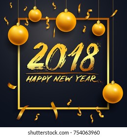 Vector illustration of happy new year 2018. Brush strokes gold and black colors. Text Design calendar. Freehand drawing. Christmas balls. Isolated on a dark background