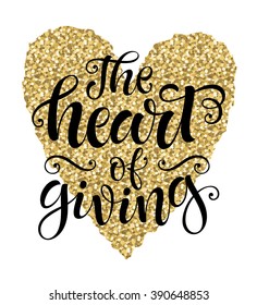 Vector illustration, the heart of giving lettering. Glitter graphic elements, calligraphic phrase for invitation or cards design. Posters or postcards with gold sparkles.