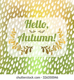 Vector Illustration Hello, Autumn! Abstract nature background. Rainy autumn day, funny rain, rain drops wallpaper, ornament for textiles. 
