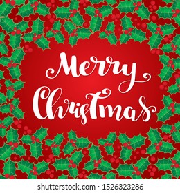 Vector illustration holiday background. Frame of holly with red berries. Green leaf with a greeting Merry Christmas lettering text. New Year holiday card