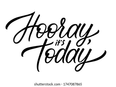 Vector illustration with Hooray, it's today text. Hand lettering. Modern calligraphy. Motivational quote. Black handwritten letters isolated on white background. Hygge design.
