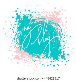 Vector illustration with ink blots and handmade calligraphy. Text my blog for of social media content
