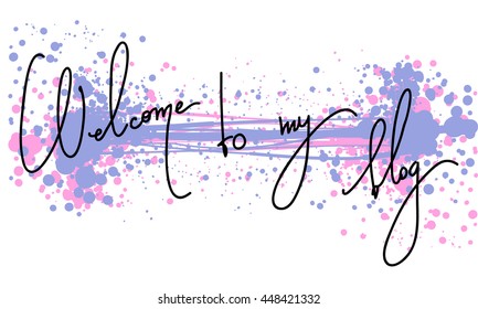 Vector illustration with ink blots and handmade calligraphy. Text welcome to my blog for of social media content