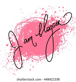 Vector illustration with ink blots and handmade calligraphy. Text I am blogger for of social media content