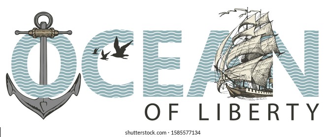 Vector illustration with inscription, sailing ship, anchor and Seagulls. Ocean of liberty, lettering for t-shirt design, card, banner, logo, badge, icon, invitation. Design element for World Ocean day