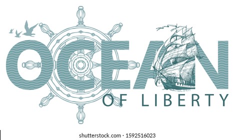 Vector illustration with inscription, steering wheel, sailing ship and Seagulls. Ocean of liberty, lettering for t-shirt design, banner, label, badge, card, icon. Design element for World Ocean day