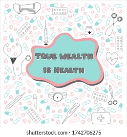 Vector illustration with inscription True wealth is health and different medical icons. Medical equipment and tools in doodle style with lettering. Hand drawn medicines with text isolated on white.