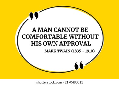 Vector illustration of inspirational and motivational quote. A man cannot be comfortable without his own approval. Mark Twain (1835 - 1910)