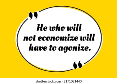 Vector illustration of inspirational and motivational quote. He who will not economize will have to agonize. Confucius