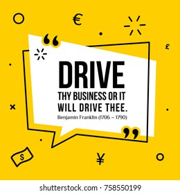 Vector illustration of inspirational and motivational quote. Drive thy business or it will drive thee. Benjamin Franklin