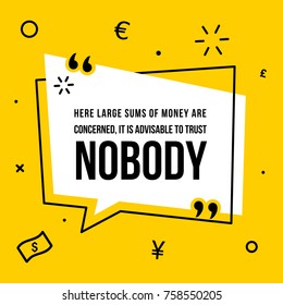 Vector illustration of inspirational and motivational quote. Here large sums of money are concerned, it is advisable to trust nobody