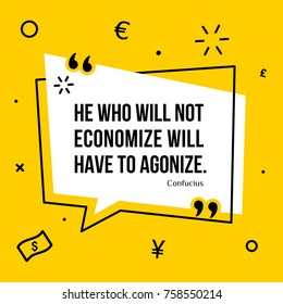 Vector illustration of inspirational and motivational quote. He who will not economize will have to agonize. Confucius