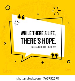 Vector illustration of inspirational and motivational quote. While there's life, there's hope. Cicero (BCE 106 - BCE 43)