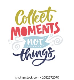 Vector illustration. Inspirational quote - Collect Moments not things.