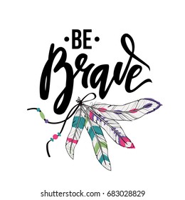 Vector illustration with inspirational quote lettering "Be Brave" and feathers. Stylish boho design.