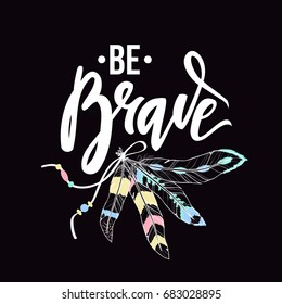 Vector illustration with inspirational quote lettering "Be Brave" and feathers. Stylish boho design.