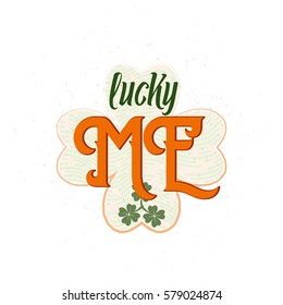 Vector illustration of inspirational quote lucky me with typography lettering text sign, green clover for saint Patrick day greeting for poster, banner, design element isolated on white background