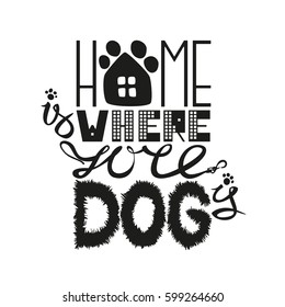 Vector illustration, isolated, lettering design for pillows, posters, t-shirts, cards, stickers. Home is where your dog is. Trendy quote typographical background about dog with hand drawn elements.