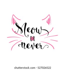 Vector illustration of kitten calligraphy sign for print. Cute cat poster with lettering, mustache, ears and sound meow. Funny design. Meow or never quote