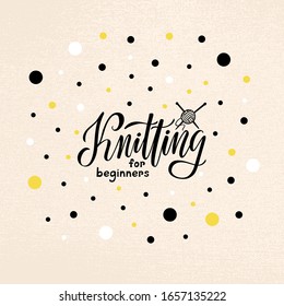 Vector illustration of knitting for beginners lettering for banner, workshop, poster, catalogue, invitation design, print. Handwritten text for children art school or hobby club