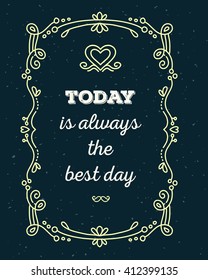 Vector illustration of lace frame with inscription today is always the best day and heart on black background. Thin flat line art design to make a poster, greeting card, postcard, paper print.