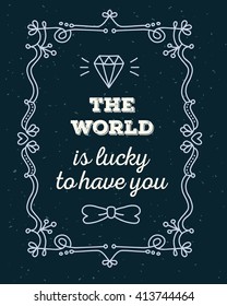 Vector illustration of lace frame with inscription the world is lucky to have you and diamond on black background. Thin flat line art design to make a poster, greeting card, postcard, paper print.