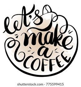 Vector illustration of let's make coffee words in lettering over brown blot.