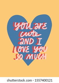 Vector illustration with lettering about love and blue heart on yellow background. You Are Cute And I Love You So Much quote.