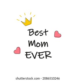 Vector Illustration Lettering Best Mom Ever With Cute Hearts And Doodle Crown. Slogan Of Thanks To Mom. Congratulations On Mothers Day. Illustration For Printing On A T-shirt, Mug