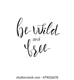 Vector illustration. Lettering. Calligraphy. Inscription for a card. Print for T-shirt. The phrase "Be wild and free." The inscription is made brush marker.