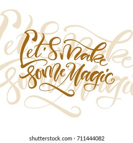 Vector illustration. Lettering. Calligraphy. Lets make some magic.