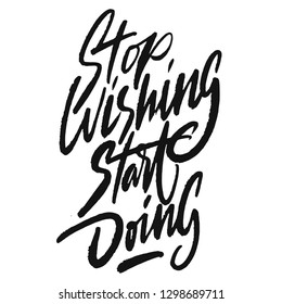Vector illustration. Lettering. Calligraphy. Motivating phrase - stop wishing start doing. Print for clothing, shirts, bags and cards.