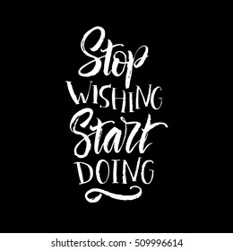 Vector illustration. Lettering. Calligraphy. Motivating phrase - stop wishing start doing. Print for clothing, shirts, bags and cards