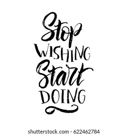 Vector illustration. Lettering. Calligraphy. Motivating phrase - stop wishing start doing. Print for clothing, shirts, bags and cards.