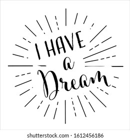 Vector Illustration, Lettering Composition, Writing I Have A Dream For Martin Luther King Day, January, Calligraphy, Handwritten Lettering Logo. Design For Postcards, T-shirts, Banners, Greeting Card