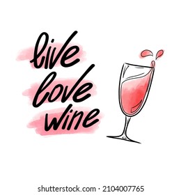 Vector illustration with lettering inscription Life Love Wine, a glass of red wine on a watercolor background. Lettering for postcards, posters, Valentine's Day, cafe