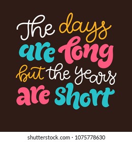 Vector illustration of lettering for invitation and greeting card, cake toppers, prints and posters. Graphic elements for design of baby birthday, kids party. The days are long but the years are short