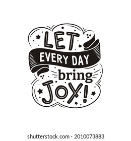 Vector illustration with lettering: Let every day bring joy. Picture for postcards, posters and design items. Black and white drawn image