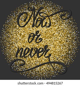 Vector illustration, lettering Now or never with golden glitter circle on a gray background