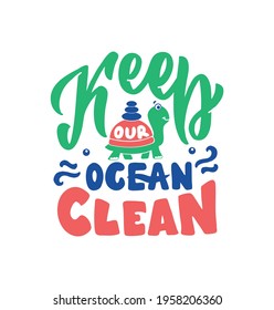 The vector illustration of lettering phrase - Keep our Ocean Clean. The letters composition with funny stylized turtle, sea animal. Good for World Ocean Day designs