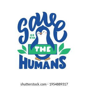 The vector illustration of lettering phrase - Save the humans. The cartoonish penguin urges to be vaccinated. Good for t-shirt designs, and etc