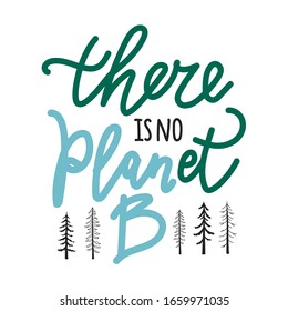 Vector illustration with lettering phrase. There is no Planet B. Typography poster with cute doodle pine trees and text. Save earth with saving energy and with less waste concept print design