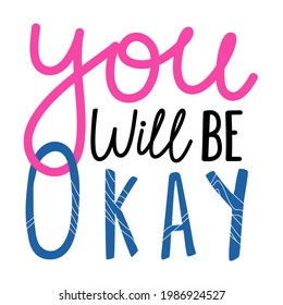 Vector illustration with lettering phrase. You will be okay. Trendy colored typography poster with text. Inspirational print design with doodle lines and grunge texture