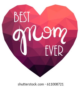 Vector illustration of lettering, text calligraphy, inscription of the best mom ever on the background of hearts in low-poly style Postcard to your beloved mother for the holiday mother's day. Polygon