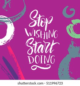 Vector illustration. Letterning. Calligraphy. Motivating phrase - stop wishing start doing. Print for clothing, shirts, bags and cards