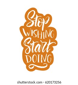 Vector illustration. Letterning. Calligraphy. Motivating phrase - stop wishing start doing. Print for clothing, shirts, bags and cards.