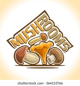 Vector illustration for logo of abstract heap edible Mushrooms still life composition with inscription: mushrooms, fresh yellow chanterelle, honey agaric mushroom, porcini and boletus